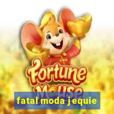 fatal moda jequie